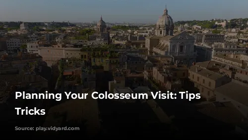 Planning Your Colosseum Visit: Tips & Tricks