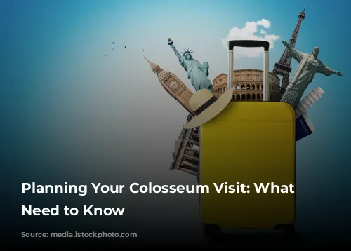 Planning Your Colosseum Visit: What You Need to Know