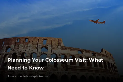 Planning Your Colosseum Visit: What You Need to Know