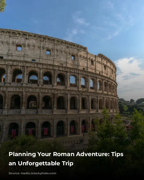 Planning Your Roman Adventure: Tips for an Unforgettable Trip