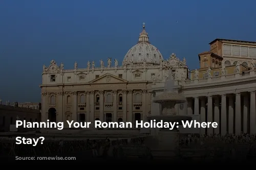 Planning Your Roman Holiday: Where to Stay?