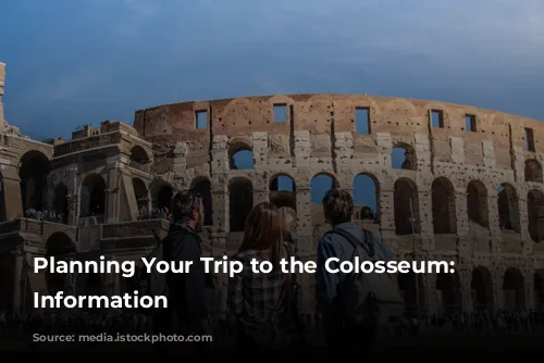 Planning Your Trip to the Colosseum: Essential Information