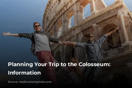 Planning Your Trip to the Colosseum: Essential Information