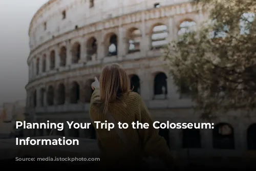 Planning Your Trip to the Colosseum: Essential Information