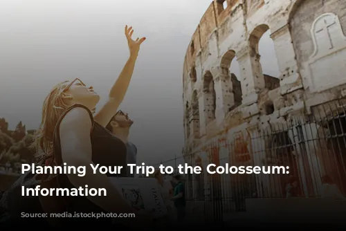 Planning Your Trip to the Colosseum: Essential Information