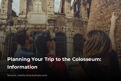 Planning Your Trip to the Colosseum: Essential Information