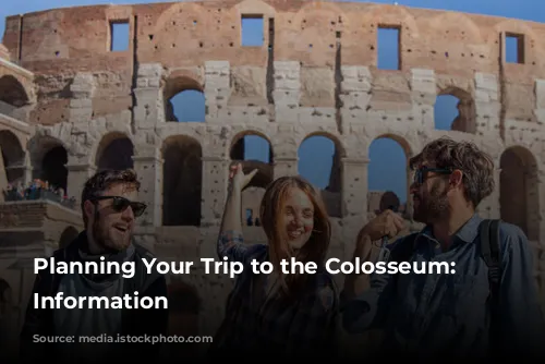 Planning Your Trip to the Colosseum: Essential Information