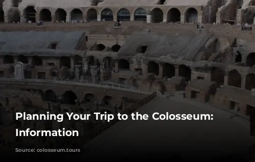 Planning Your Trip to the Colosseum: Essential Information