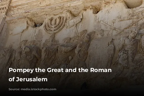 Pompey the Great and the Roman Conquest of Jerusalem