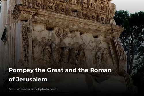 Pompey the Great and the Roman Conquest of Jerusalem