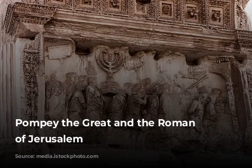 Pompey the Great and the Roman Conquest of Jerusalem