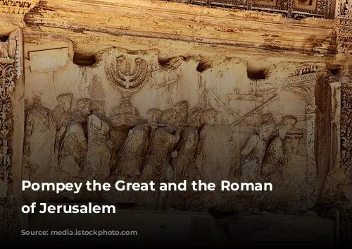 Pompey the Great and the Roman Conquest of Jerusalem