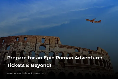 Prepare for an Epic Roman Adventure: Colosseum Tickets & Beyond!