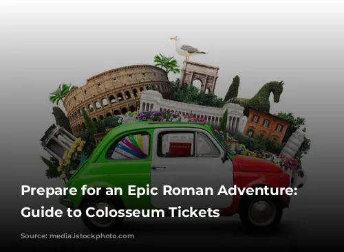 Prepare for an Epic Roman Adventure: Your Guide to Colosseum Tickets