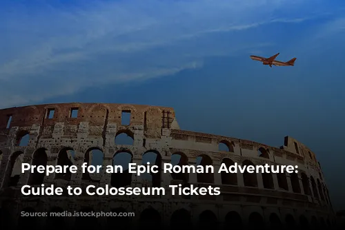 Prepare for an Epic Roman Adventure: Your Guide to Colosseum Tickets