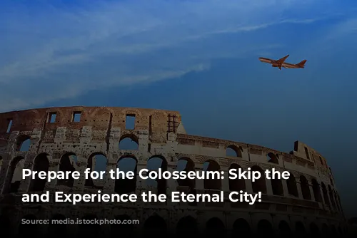 Prepare for the Colosseum: Skip the Lines and Experience the Eternal City!