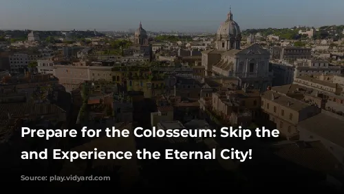 Prepare for the Colosseum: Skip the Lines and Experience the Eternal City!