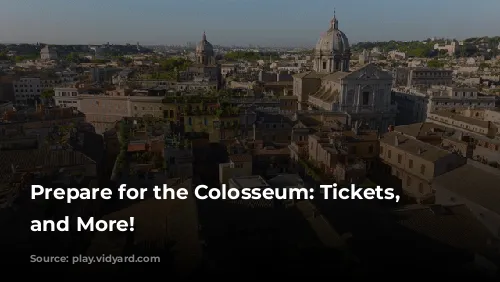 Prepare for the Colosseum: Tickets, Tours, and More!