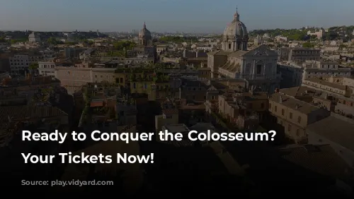 Ready to Conquer the Colosseum? Get Your Tickets Now!