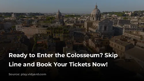 Ready to Enter the Colosseum? Skip the Line and Book Your Tickets Now!