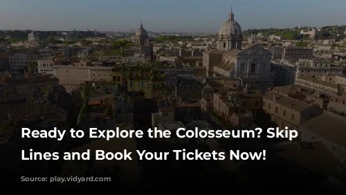 Ready to Explore the Colosseum? Skip the Lines and Book Your Tickets Now!