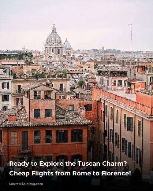 Ready to Explore the Tuscan Charm? Find Cheap Flights from Rome to Florence!