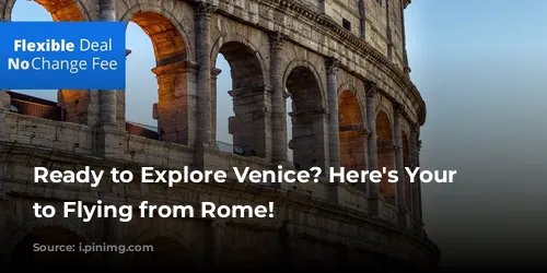 Ready to Explore Venice? Here's Your Guide to Flying from Rome!