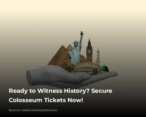 Ready to Witness History? Secure Your Colosseum Tickets Now!