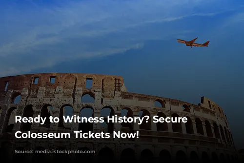 Ready to Witness History? Secure Your Colosseum Tickets Now!