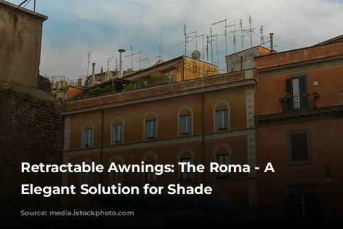 Retractable Awnings: The Roma - A Timeless, Elegant Solution for Shade