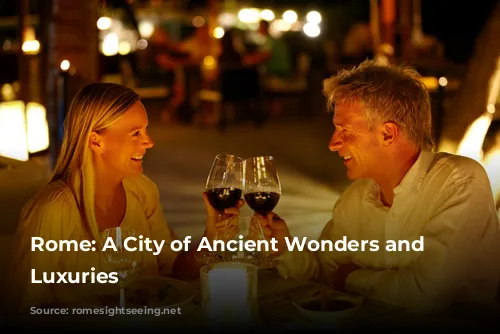 Rome: A City of Ancient Wonders and Modern Luxuries