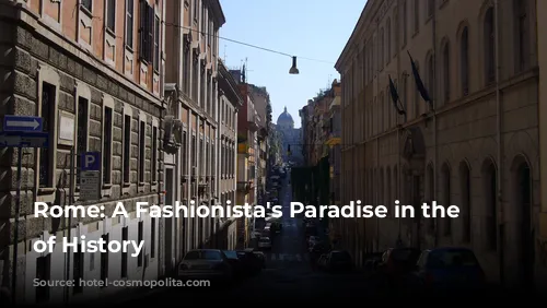 Rome: A Fashionista's Paradise in the Heart of History