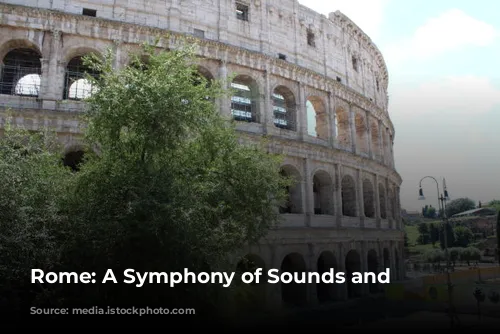 Rome: A Symphony of Sounds and Sights