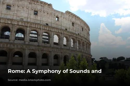 Rome: A Symphony of Sounds and Sights