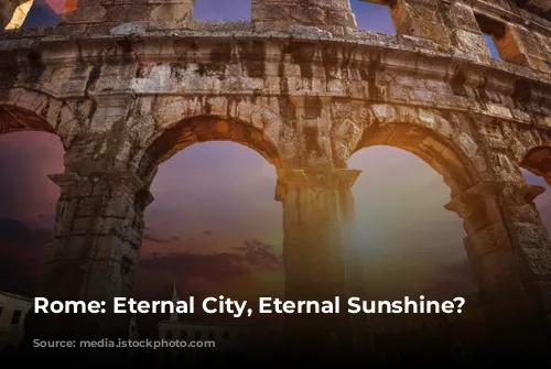 Rome: Eternal City, Eternal Sunshine? ☀️