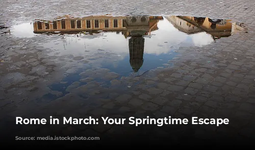 Rome in March: Your Springtime Escape Awaits!