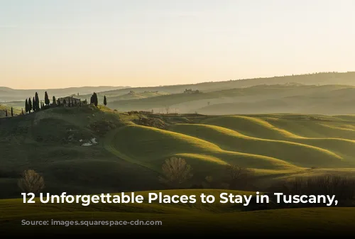 12 Unforgettable Places to Stay in Tuscany, Italy