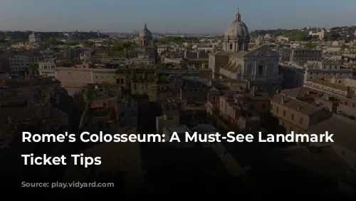 Rome's Colosseum: A Must-See Landmark and Ticket Tips