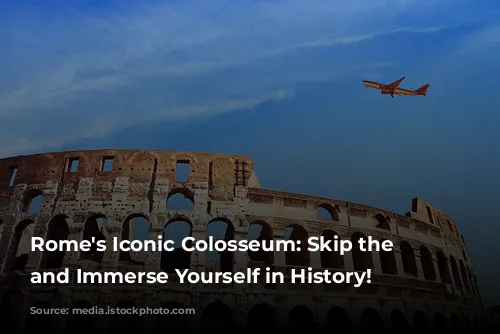 Rome's Iconic Colosseum: Skip the Line and Immerse Yourself in History!