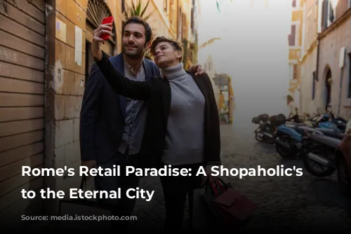 Rome's Retail Paradise: A Shopaholic's Guide to the Eternal City