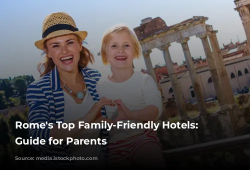 Rome's Top Family-Friendly Hotels: A Guide for Parents