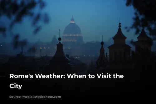 Rome's Weather: When to Visit the Eternal City