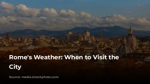 Rome's Weather: When to Visit the Eternal City