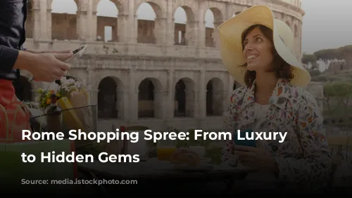 Rome Shopping Spree: From Luxury Boutiques to Hidden Gems