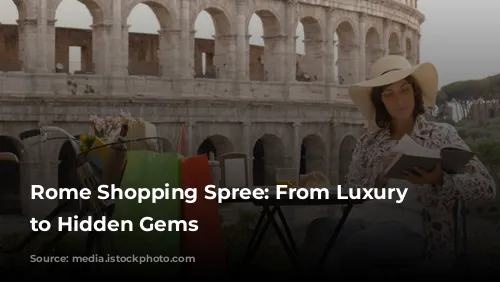 Rome Shopping Spree: From Luxury Boutiques to Hidden Gems