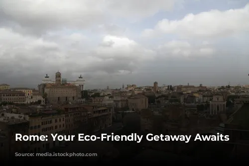 Rome: Your Eco-Friendly Getaway Awaits