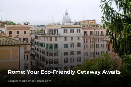 Rome: Your Eco-Friendly Getaway Awaits