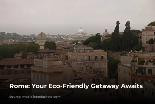 Rome: Your Eco-Friendly Getaway Awaits