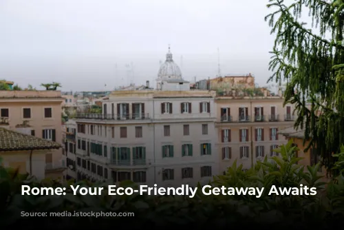 Rome: Your Eco-Friendly Getaway Awaits