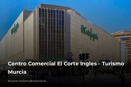 Centro Comercial El Corte Ingles - Turismo de Murcia